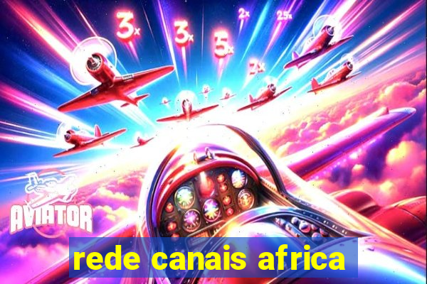 rede canais africa